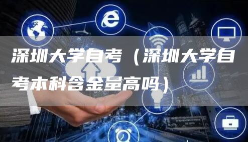 深圳大学自考（深圳大学自考本科含金量高吗）