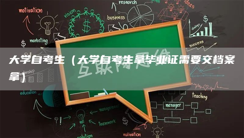 大学自考生（大学自考生拿毕业证需要交档案拿）(图1)