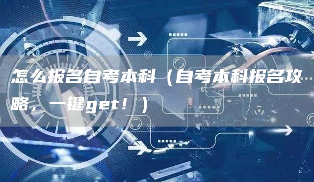 怎么报名自考本科（自考本科报名攻略，一键get！）(图1)
