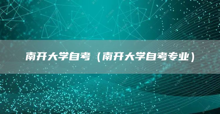 南开大学自考（南开大学自考专业）(图1)