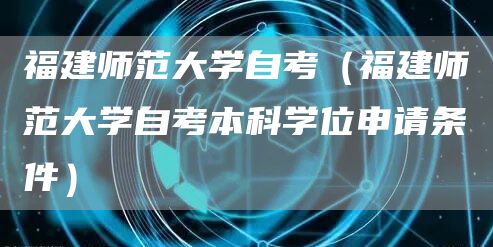 福建师范大学自考（福建师范大学自考本科学位申请条件）(图1)
