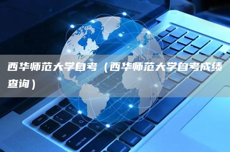 西华师范大学自考（西华师范大学自考成绩查询）