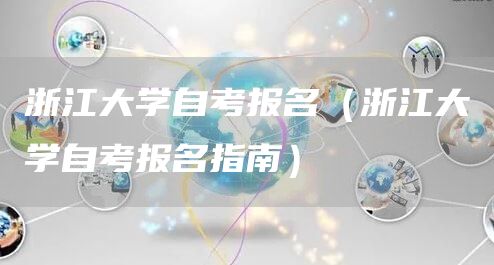 浙江大学自考报名（浙江大学自考报名指南）