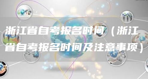 浙江省自考报名时间（浙江省自考报名时间及注意事项）