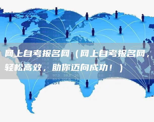 网上自考报名网（网上自考报名网，轻松高效，助你迈向成功！）(图1)