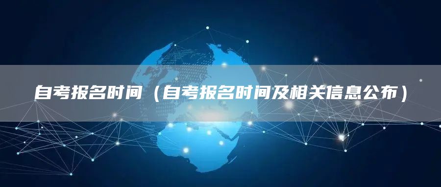 自考报名时间（自考报名时间及相关信息公布）