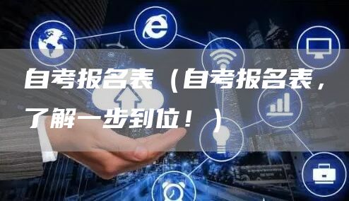 自考报名表（自考报名表，了解一步到位！）(图1)