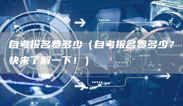 自考报名费多少（自考报名费多少？快来了解一下！）(图1)