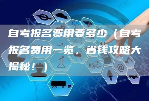 自考报名费用要多少（自考报名费用一览，省钱攻略大揭秘！）(图1)