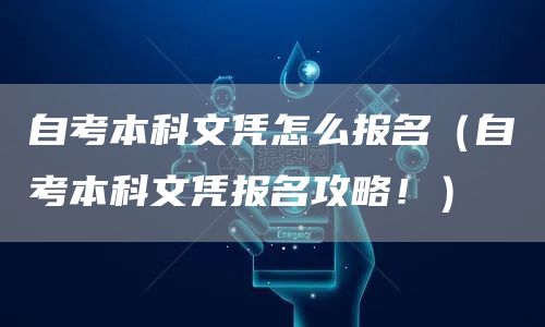自考本科文凭怎么报名（自考本科文凭报名攻略！）