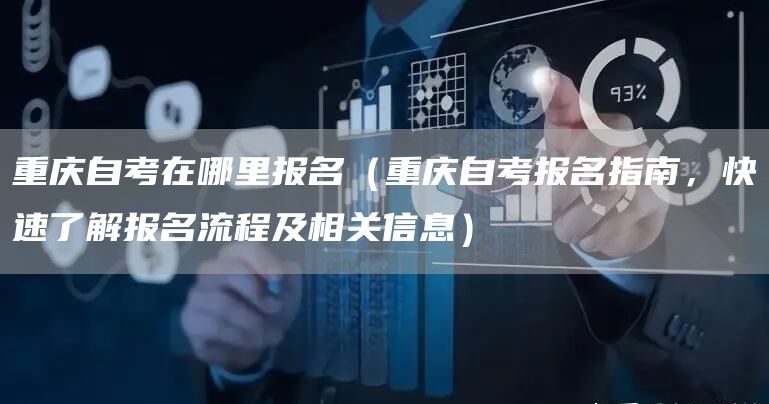 重庆自考在哪里报名（重庆自考报名指南，快速了解报名流程及相关信息）