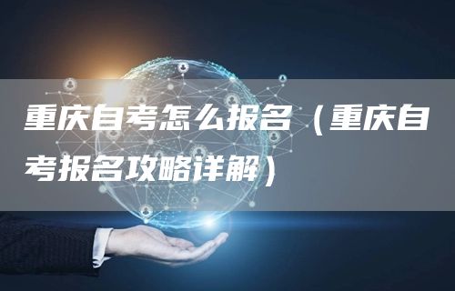 重庆自考怎么报名（重庆自考报名攻略详解）