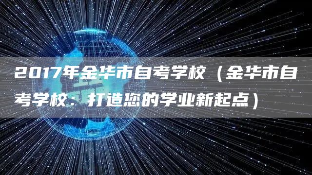 2017年金华市自考学校（金华市自考学校：打造您的学业新起点）(图1)
