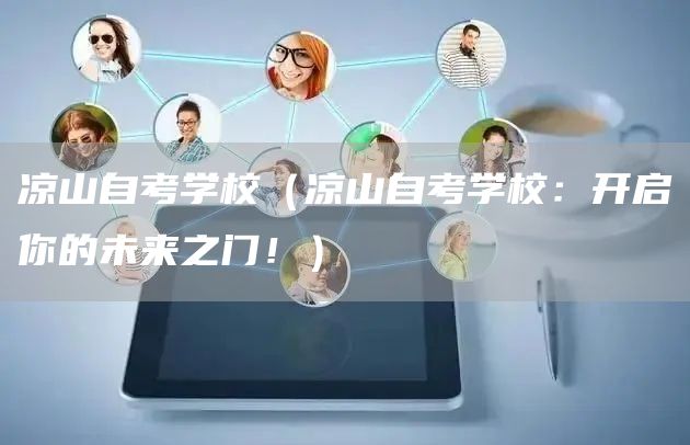 凉山自考学校（凉山自考学校：开启你的未来之门！）