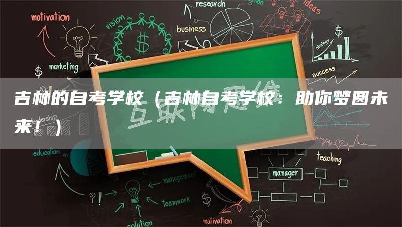 吉林的自考学校（吉林自考学校：助你梦圆未来！）