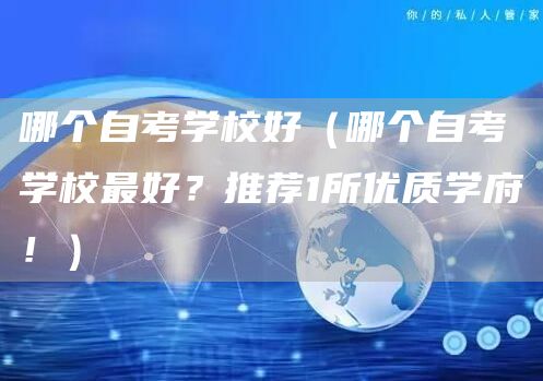 哪个自考学校好（哪个自考学校最好？推荐1所优质学府！）