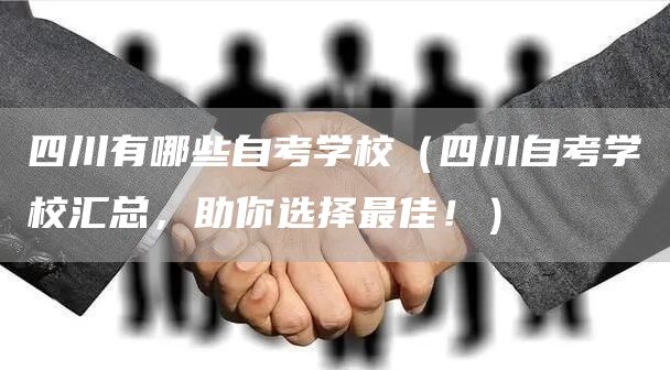 四川有哪些自考学校（四川自考学校汇总，助你选择最佳！）