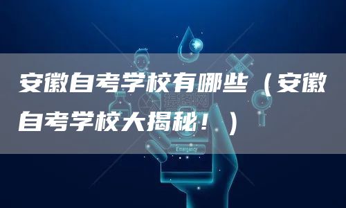安徽自考学校有哪些（安徽自考学校大揭秘！）