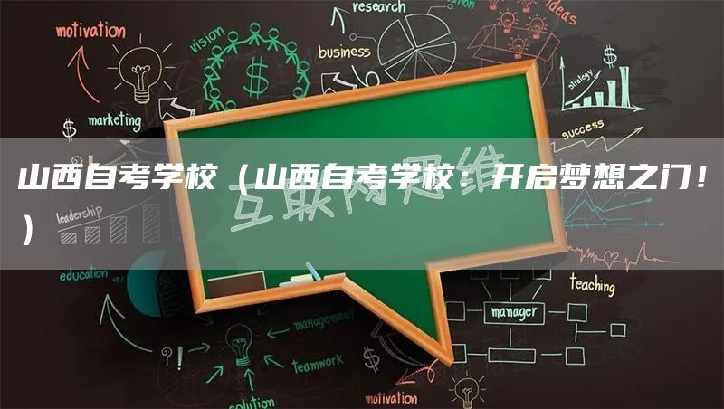 山西自考学校（山西自考学校：开启梦想之门！）