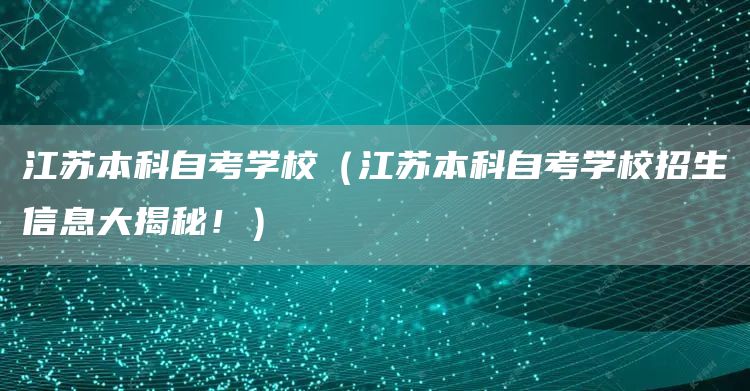 江苏本科自考学校（江苏本科自考学校招生信息大揭秘！）(图1)