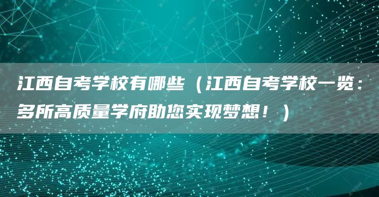 江西自考学校有哪些（江西自考学校一览：多所高质量学府助您实现梦想！）