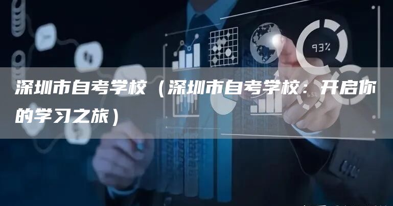 深圳市自考学校（深圳市自考学校：开启你的学习之旅）(图1)