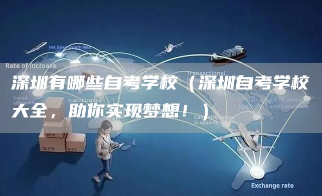 深圳有哪些自考学校（深圳自考学校大全，助你实现梦想！）