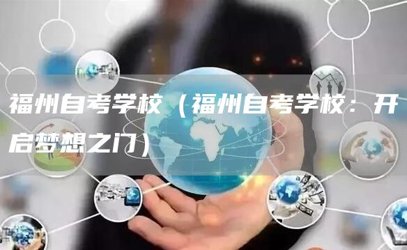 福州自考学校（福州自考学校：开启梦想之门）(图1)