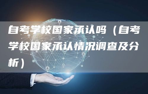 自考学校国家承认吗（自考学校国家承认情况调查及分析）