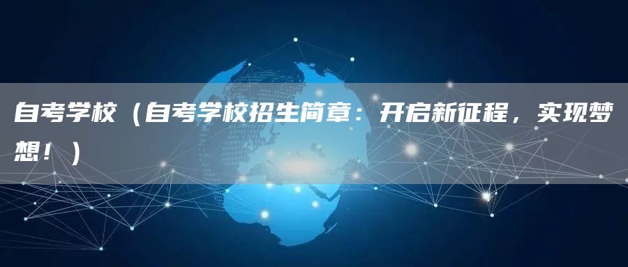 自考学校（自考学校招生简章：开启新征程，实现梦想！）(图1)