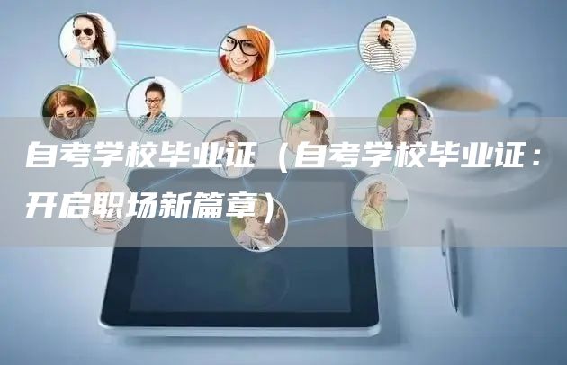 自考学校毕业证（自考学校毕业证：开启职场新篇章）