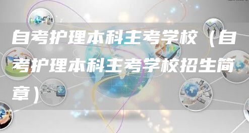 自考护理本科主考学校（自考护理本科主考学校招生简章）(图1)