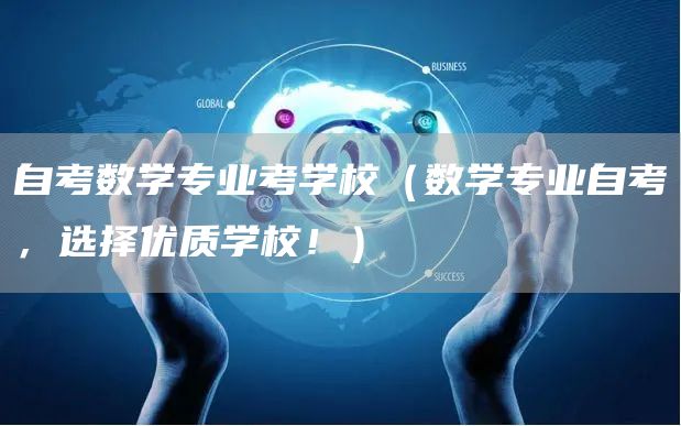 自考数学专业考学校（数学专业自考，选择优质学校！）