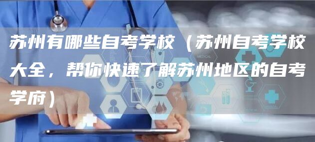 苏州有哪些自考学校（苏州自考学校大全，帮你快速了解苏州地区的自考学府）