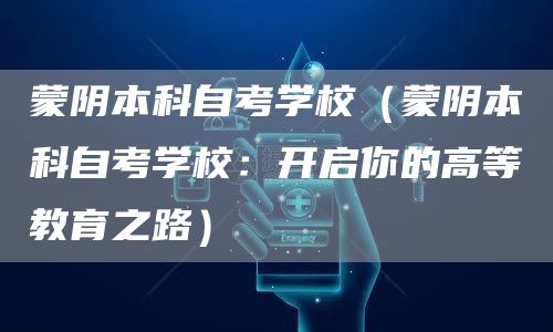 蒙阴本科自考学校（蒙阴本科自考学校：开启你的高等教育之路）(图1)