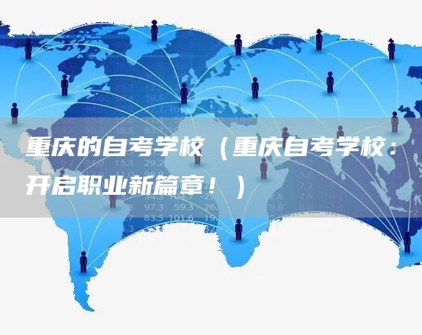 重庆的自考学校（重庆自考学校：开启职业新篇章！）(图1)