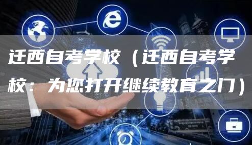 迁西自考学校（迁西自考学校：为您打开继续教育之门）(图1)