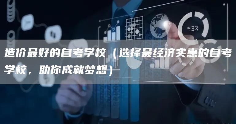 造价最好的自考学校（选择最经济实惠的自考学校，助你成就梦想）
