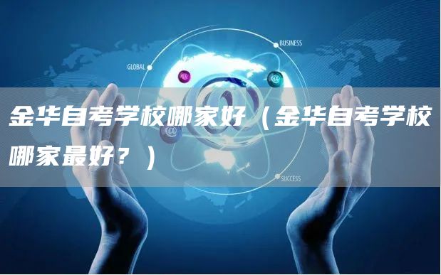 金华自考学校哪家好（金华自考学校哪家最好？）
