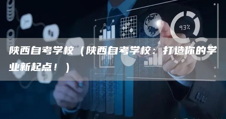 陕西自考学校（陕西自考学校：打造你的学业新起点！）(图1)