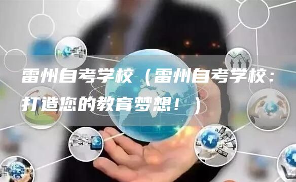 雷州自考学校（雷州自考学校：打造您的教育梦想！）