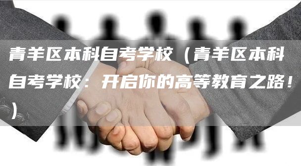青羊区本科自考学校（青羊区本科自考学校：开启你的高等教育之路！）(图1)