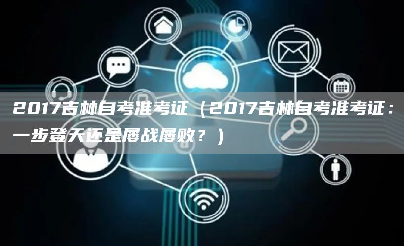 2017吉林自考准考证（2017吉林自考准考证：一步登天还是屡战屡败？）(图1)