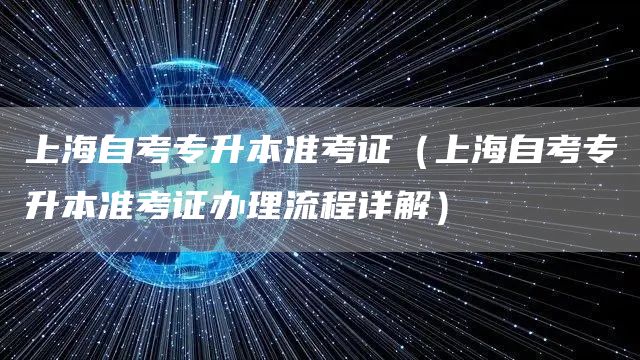 上海自考专升本准考证（上海自考专升本准考证办理流程详解）