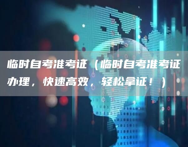 临时自考准考证（临时自考准考证办理，快速高效，轻松拿证！）(图1)