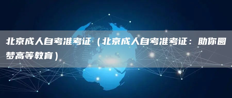 北京成人自考准考证（北京成人自考准考证：助你圆梦高等教育）(图1)