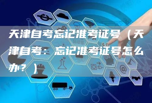 天津自考忘记准考证号（天津自考：忘记准考证号怎么办？）(图1)