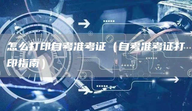 怎么打印自考准考证（自考准考证打印指南）(图1)