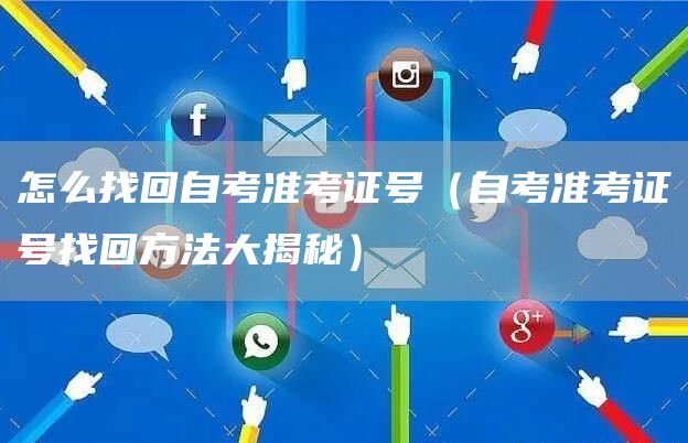 怎么找回自考准考证号（自考准考证号找回方法大揭秘）