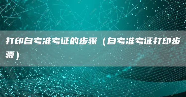 打印自考准考证的步骤（自考准考证打印步骤）(图1)